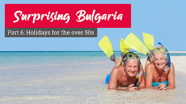 Surprising Bulgaria – Part 6: Bulgaria for the over 50s