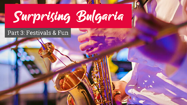 Surprising Bulgaria – Part 3: Festivals & Fun