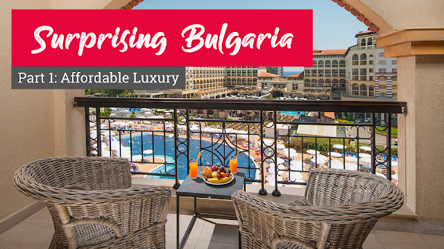 Surprising Bulgaria - Part 1: Affordable Luxury