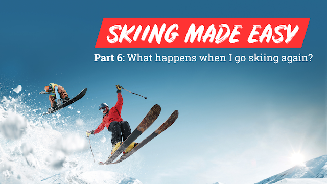 Skiing Made Easy - Part 6: What happens when I go skiing again?